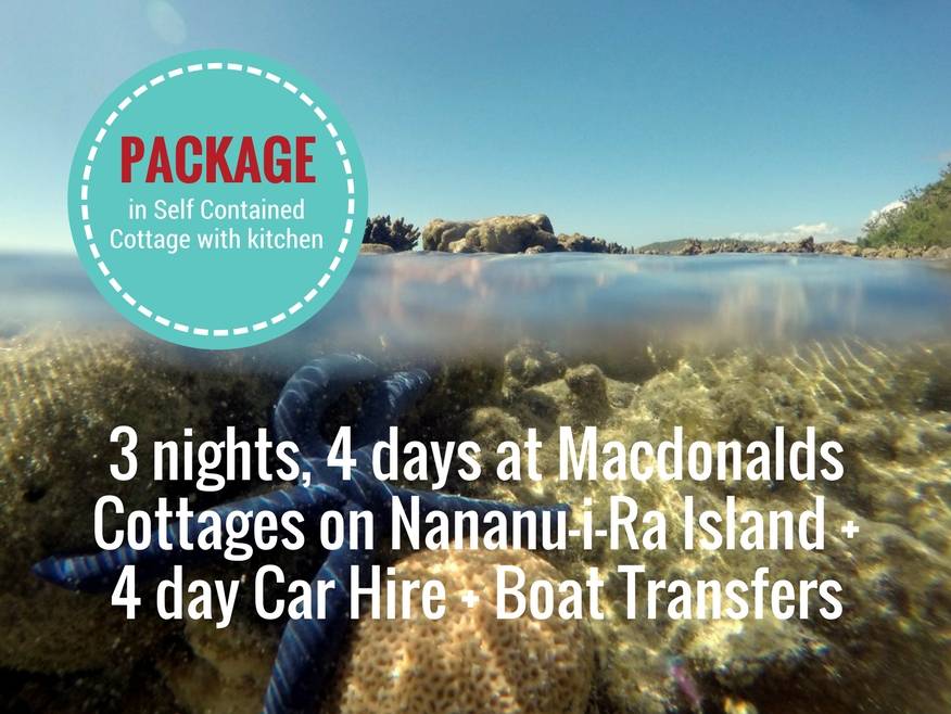 3 nights, 4 days at Macdonalds Cottages on Nananu-i-Ra Island + 3 day Car Hire + Boat Transfers